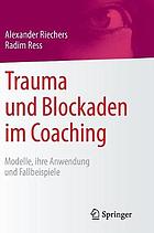 Trauma und blockaden im coaching : modelle, ihre anwendung und fallbeispiele.