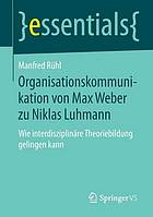 Organisationskommunikation von max weber zu niklas luhmann : wie interdisziplinre theoriebildung ... gelingen kann.