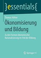 Ökonomisierung und Bildung : zu den Formen ökonomischer Rationalisierung im Feld der Bildung