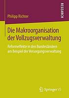 Die Makroorganisation der Vollzugsverwaltung Reformeffekte in den Bundesländern am Beispiel der Versorgungsverwaltung