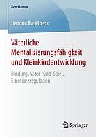 Väterliche Mentalisierungsfähigkeit und Kleinkindentwicklung : Bindung, Vater-Kind-Spiel, Emotionsregulation