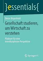 Gesellschaft studieren, um Wirtschaft zu verstehen Plädoyer für eine interdisziplinäre Perspektive