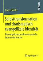 Selbsttransformation und charismatisch evangelikale Identität : eine vergleichende ethnosemantische Lebenswelt-Analyse