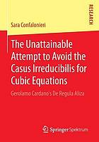 The Unattainable Attempt to Avoid the Casus Irreducibilis for Cubic Equations : Gerolamo Cardano's De Regula Aliza.