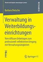 Verwaltung in Weiterbildungseinrichtungen vom diffusen Unbehagen zum professionell-reflektierten Umgang mit Verwaltungstätigkeiten