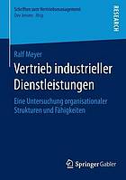 Vertrieb industrieller dienstleistungen : eine untersuchung organisationaler strukturen und ... fahigkeiten.