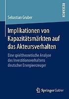 Implikationen von Kapazitätsmärkten auf das Akteursverhalten : Eine spieltheoretische Analyse des Investitionsverhaltens deutscher Energieerzeuger