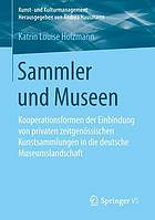 Sammler und Museen : kooperationsformen der Einbindung von privaten zeitgenössischen Kunstsammlungen in die deutsche Museumslandschaft