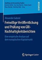 Freiwillige Verouff̈entlichung und Prufüng von GRI-Nachhaltigkeitsberichten : Eine empirische Analyse auf dem europauïschen Kapitalmarkt