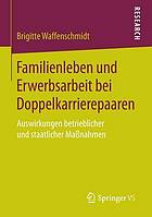 Familienleben und Erwerbsarbeit bei Doppelkarrierepaaren Auswirkungen betrieblicher und staatlicher Maßnahmen