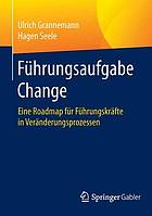 Fuhrungsaufgabe change : eine roadmap fur fuhrungskrafte in veranderungsprozessen.