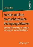 Suizide und ihre biopsychosozialen Bedingungsfaktoren : epidemiologische Analysen auf Basis von Aggregat- und Individualdaten