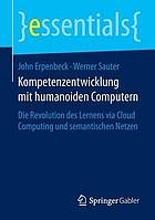 Kompetenzentwicklung mit humanoiden computern : die revolution des lernens via cloud computing und ... semantischen netzen.