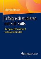 Erfolgreich studieren mit soft skills : die eigene persnlichkeit wirkungsvoll strken.