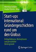 Start-ups international : Gründergeschichten rund um den Globus, Erfolgsfaktoren, Motivationen und persönliche Hintergründe