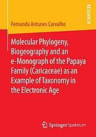 Molecular Phylogeny, Biogeography and an e-Monograph of the Papaya Family (Caricaceae) as an Example of Taxonomy in the Electronic Age