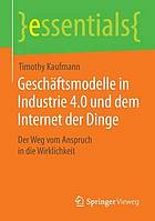 Geschaftsmodelle in industrie 4.0 und dem internet der dinge : der weg vom anspruch in die ... wirklichkeit.