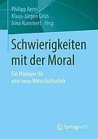 Schwierigkeiten mit der Moral : ein Plädoyer für eine neue Wirtschaftsethik