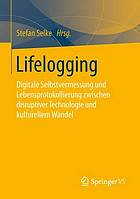 Lifelogging Digitale Selbstvermessung und Lebensprotokollierung zwischen disruptiver Technologie und kulturellem Wandel