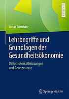 Lehrbegriffe und Grundlagen der Gesundheitsökonomie : Definitionen, Abkürzungen und Gesetzestexte