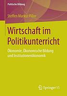 Wirtschaft im Politikunterricht Ökonomie, Ökonomische Bildung und Institutionenökonomik