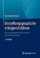 Einstellungsgespräche erfolgreich führen : Ein Praxisleitfaden für die Auswahl der besten Bewerber