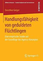 Handlungsfähigkeit von geduldeten Flüchtlingen : eine empirische Studie auf der Grundlage des Agency-Konzeptes