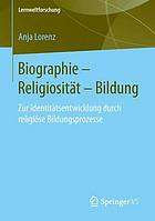 Biographie - Religiosität - Bildung zur Identitätsentwicklung durch religiöse Bildungsprozesse