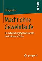 Macht ohne Gewehrläufe : die Entwicklungsdynamik sozialer Institutionen in China