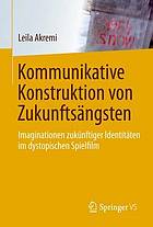 Kommunikative Konstruktion von Zukunftsängsten : Imaginationen zukünftiger Identitäten im dystopischen Spielfilm