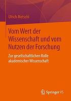 Vom Wert der Wissenschaft und vom Nutzen der Forschung Zur gesellschaftlichen Rolle akademischer Wissenschaft