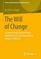 The will of change European neighborhood policy, domestic actors and institutional change in Morocco