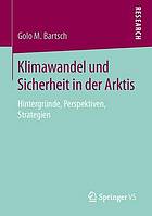 Klimawandel Und Sicherheit in der Arktis : Hintergründe, Perspektiven, Strategien