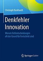 Denkfehler Innovation : Warum Fehlentscheidungen oft der Grund für Fortschritt sind.