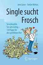 Single sucht Frosch so verkaufen Sie sich richtig - 120 Tipps für den perfekten Flirt