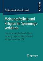 Meinungsfreiheit und Religion im Spannungsverhältnis : eine rechtsvergleichende Untersuchung zwischen Deutschland, Malaysia und den USA