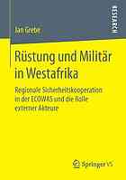 Rstung und militr in westafrika : regionale sicherheitskooperation in der ecowas und die ... rolle externer akteure.