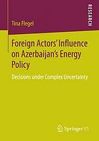 Foreign actors' influence on Azerbaijan's energy policy : decisions under complex uncertainty