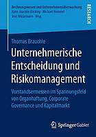 Unternehmerische Entscheidung und Risikomanagement Vorstandsermessen im Spannungsfeld von Organhaftung, Corporate Governance und Kapitalmarkt