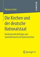 Die Kirchen und der deutsche Nationalstaat : konfessionelle Beiträge zum Systembestand und Systemwechsel