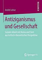 Antiziganismus und Gesellschaft Soziale Arbeit mit Roma und Sinti aus kritisch-theoretischer Perspektive