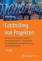 Controlling von Projekten mit konkreten Beispielen aus der Unternehmenspraxis - alle Aspekte der Projektplanung, Projektsteuerung und Projektkontrolle