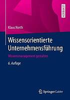 Wissensorientierte Unternehmensführung Wissensmanagement gestalten