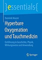 Hyperbare Oxygenation und Tauchmedizin : Einführung in Geschichte, Physik, Wirkungsweise und Anwendung