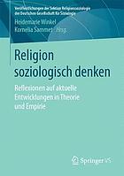 Religion soziologisch denken : Reflexionen auf aktuelle Entwicklungen in Theorie und Empirie.