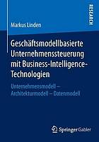 Geschäftsmodellbasierte Unternehmenssteuerung mit Business-Intelligence-Technologien Unternehmensmodell - Architekturmodell - Datenmodell