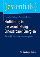 Einführung in die Vermarktung Erneuerbarer Energien : Basics für die Unternehmenspraxis