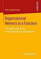 Organisational memory as a function : the construction of past, present and future in organisations