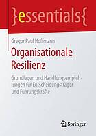 Organisationale resilienz : grundlagen und handlungsempfehlungen fur entscheidungstrager ... und fuhrungskrafte.