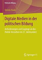 Digitale Medien in der politischen Bildung : Anforderungen und Zugänge an das Politik-Verstehen im 21. Jahrhundert